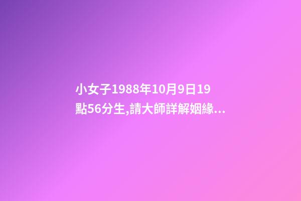 小女子1988年10月9日19點56分生,請大師詳解姻緣和事業……謝謝……本人是個傷官格,看看會不會很差…… 屬龍戌時出生的人命運分析-第1張-觀點-玄機派